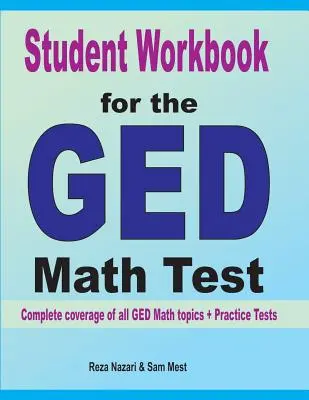 Manuel de l'étudiant pour le test de mathématiques GED : Couverture complète de tous les sujets de mathématiques GED + tests de pratique - Student Workbook for the GED Math Test: Complete coverage of all GED Math topics + Practice Tests