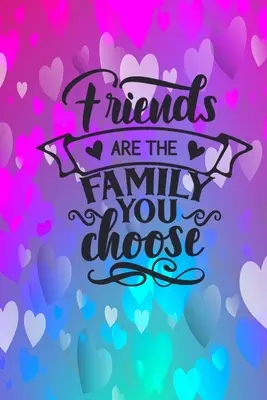 Les amis sont la famille que vous choisissez - Friends Are The Family You Choose