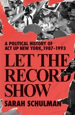 Let the Record Show : Une histoire politique d'ACT Up New York, 1987-1993 - Let the Record Show: A Political History of ACT Up New York, 1987-1993