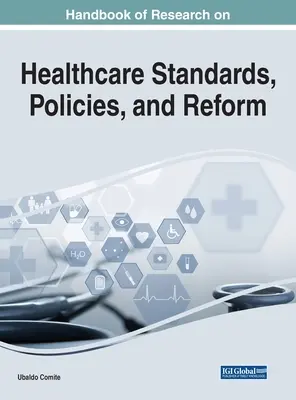 Manuel de recherche sur les normes, les politiques et les réformes en matière de soins de santé - Handbook of Research on Healthcare Standards, Policies, and Reform