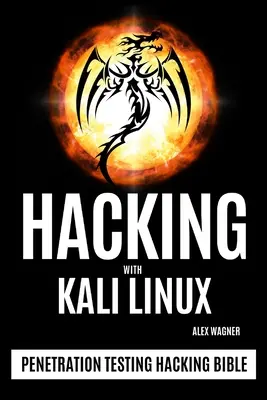 Piratage avec Kali Linux : La bible du test de pénétration et du piratage - Hacking with Kali Linux: Penetration Testing Hacking Bible