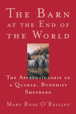 La grange du bout du monde : L'apprentissage d'un quaker, berger bouddhiste - The Barn at the End of the World: The Apprenticeship of a Quaker, Buddhist Shepherd