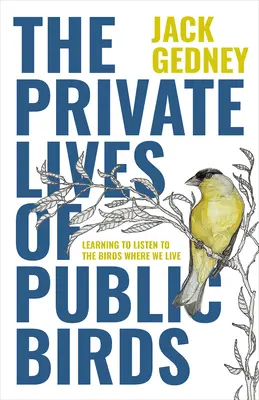 La vie privée des oiseaux publics : Apprendre à écouter les oiseaux là où nous vivons - The Private Lives of Public Birds: Learning to Listen to the Birds Where We Live