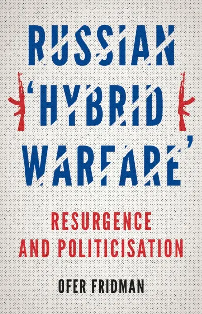 Guerre hybride russe : résurgence et politisation - Russian 'Hybrid Warfare' - Resurgence and Politicisation