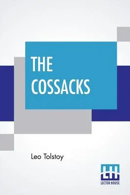 Les Cosaques : Un conte de 1852, traduit par Louise et Aylmer Maude - The Cossacks: A Tale Of 1852, Translated By Louise And Aylmer Maude