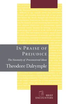 Éloge des préjugés : comment les critiques littéraires et les théoriciens sociaux assassinent notre passé - In Praise of Prejudice: How Literary Critics and Social Theorists Are Murdering Our Past