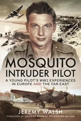 Pilote de Mosquito Intruder : Les expériences d'un jeune pilote en Europe et en Extrême-Orient pendant la Seconde Guerre mondiale - Mosquito Intruder Pilot: A Young Pilot's Ww2 Experiences in Europe and the Far East