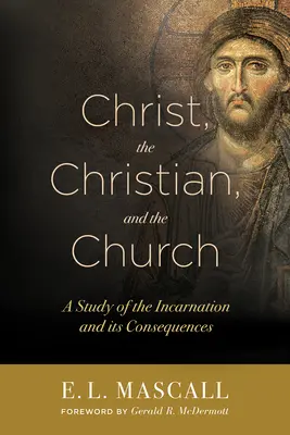Le Christ, le chrétien et l'Église : Une étude de l'Incarnation et de ses conséquences - Christ, the Christian, and the Church: A Study of the Incarnation and Its Consequences