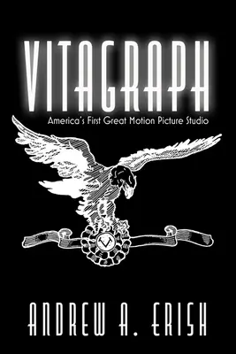 Vitagraph : Le premier grand studio cinématographique américain - Vitagraph: America's First Great Motion Picture Studio