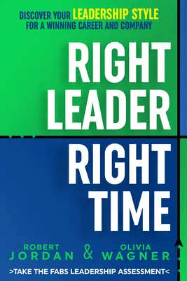 Le bon leader, au bon moment : Découvrez votre style de leadership pour une carrière et une entreprise gagnantes - Right Leader, Right Time: Discover Your Leadership Style for a Winning Career and Company
