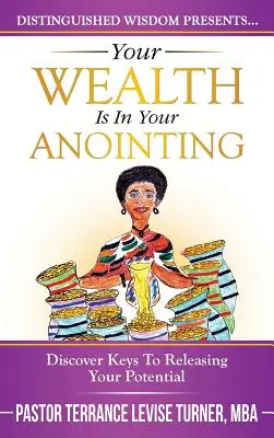 Votre richesse est dans votre onction : Découvrez les clés pour libérer votre potentiel - Your Wealth Is In Your Anointing: Discover Keys To Releasing Your Potential