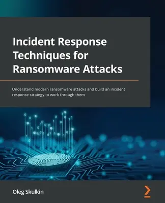 Techniques de réponse aux incidents pour les attaques de ransomware : Comprendre les attaques modernes de ransomware et élaborer une stratégie de réponse aux incidents pour y faire face. - Incident Response Techniques for Ransomware Attacks: Understand modern ransomware attacks and build an incident response strategy to work through them
