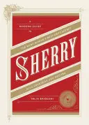 Sherry : Un guide moderne du secret le mieux gardé du monde du vin, avec cocktails et recettes - Sherry: A Modern Guide to the Wine World's Best-Kept Secret, with Cocktails and Recipes