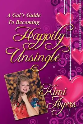 Le guide d'une fille pour devenir heureuse et célibataire - A Gal's Guide to Becoming Happily Unsingle
