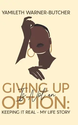 Abandonner n'est pas une option : Garder les pieds sur terre - l'histoire de ma vie - Giving Up Is Not an Option: Keeping It Real-My Life Story