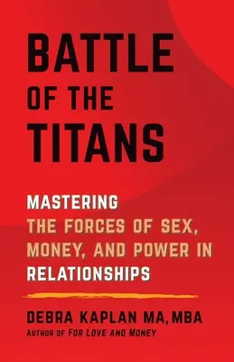 La bataille des Titans : Maîtriser les forces du sexe, de l'argent et du pouvoir dans les relations amoureuses - Battle of the Titans: Mastering the Forces of Sex, Money, and Power in Relationships