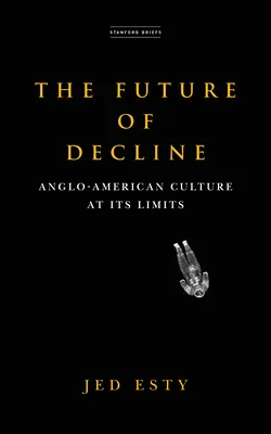 L'avenir du déclin : La culture anglo-américaine à ses limites - The Future of Decline: Anglo-American Culture at Its Limits