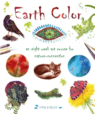 Earth Color : An Eight Week Art Course for Nature-Connection (La couleur de la terre : un cours d'art de huit semaines pour se connecter à la nature) - Earth Color: An Eight Week Art Course for Nature-Connection