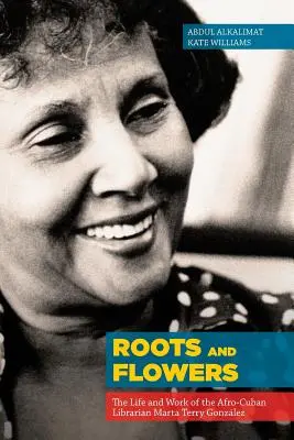 Racines et fleurs : La vie et l'œuvre de la bibliothécaire afro-cubaine Marta Terry Gonzlez - Roots and Flowers: The Life and Work of the Afro-Cuban Librarian Marta Terry Gonzlez