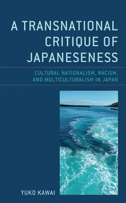 Critique transnationale de la japonité : Nationalisme culturel, racisme et multiculturalisme au Japon - A Transnational Critique of Japaneseness: Cultural Nationalism, Racism, and Multiculturalism in Japan