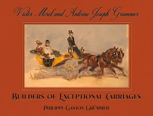 Victor Morel et Antoine Joseph Grmmer : Les constructeurs de voitures d'exception - Victor Morel and Antoine Joseph Grmmer: Builders of Exceptional Carriages