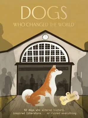 Les chiens qui ont changé le monde : 50 chiens qui ont changé l'histoire, inspiré la littérature... ou tout gâché. - Dogs Who Changed the World: 50 Dogs Who Altered History, Inspired Literature...or Ruined Everything