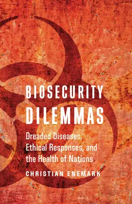Dilemmes de biosécurité : Maladies redoutées, réponses éthiques et santé des nations - Biosecurity Dilemmas: Dreaded Diseases, Ethical Responses, and the Health of Nations