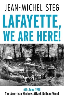 Lafayette Nous sommes là ! - 6 juin 1918 : Les Marines américains attaquent le bois de Belleau - Lafayette We Are Here! - 6th June 1918: The American Marines Attack Belleau Wood