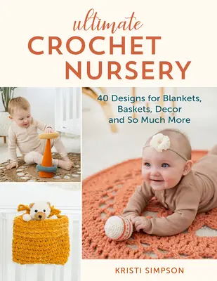 L'ultime nurserie au crochet : 40 modèles de couvertures, paniers, décorations et bien plus encore - Ultimate Crochet Nursery: 40 Designs for Blankets, Baskets, Decor & So Much More