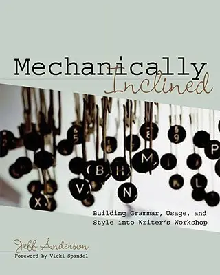 Mécaniquement incliné : Intégrer la grammaire, l'usage et le style dans l'atelier d'écriture - Mechanically Inclined: Building Grammar, Usage, and Style Into Writer's Workshop