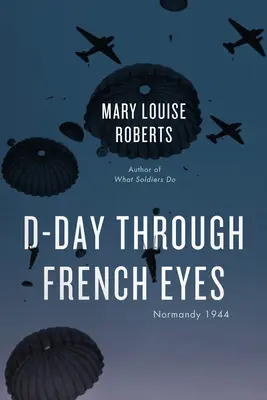 Le jour J aux yeux des Français : Normandie 1944 - D-Day Through French Eyes: Normandy 1944