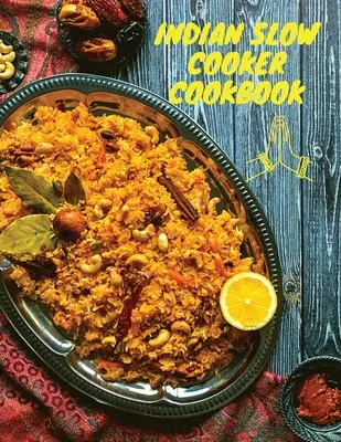 Livre de cuisine indienne à la mijoteuse : 100 recettes saines, faciles et authentiques - Indian Slow Cooker Cookbook: 100 Healthy, Easy, Authentic Recipes