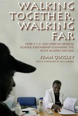 Walking Together, Walking Far : How a U.S. and African Medical School Partnership Is Winning the Fight Against Hiv/AIDS (Marcher ensemble, marcher loin : comment un partenariat entre des écoles de médecine américaines et africaines gagne la lutte contre le VIH/sida) - Walking Together, Walking Far: How a U.S. and African Medical School Partnership Is Winning the Fight Against Hiv/AIDS