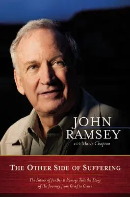 L'autre côté de la souffrance : Le père de JonBenet Ramsey raconte son cheminement, du chagrin à la grâce. - The Other Side of Suffering: The Father of JonBenet Ramsey Tells the Story of His Journey from Grief to Grace