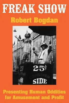 Freak Show : Présenter les bizarreries humaines pour le divertissement et le profit - Freak Show: Presenting Human Oddities for Amusement and Profit