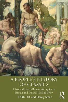 Une histoire populaire des classiques : La classe et l'Antiquité gréco-romaine en Grande-Bretagne et en Irlande de 1689 à 1939 - A People's History of Classics: Class and Greco-Roman Antiquity in Britain and Ireland 1689 to 1939