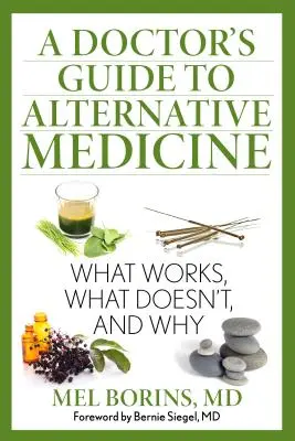 Guide des médecines alternatives à l'usage des médecins : Ce qui marche, ce qui ne marche pas et pourquoi - A Doctor's Guide to Alternative Medicine: What Works, What Doesn't, and Why
