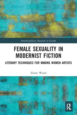 La sexualité féminine dans la fiction moderniste : Techniques littéraires pour faire des femmes des artistes - Female Sexuality in Modernist Fiction: Literary Techniques for Making Women Artists