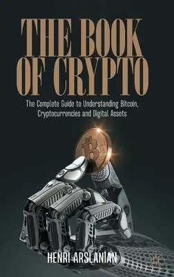 Le livre de la cryptographie : Le guide complet pour comprendre le bitcoin, les crypto-monnaies et les actifs numériques - The Book of Crypto: The Complete Guide to Understanding Bitcoin, Cryptocurrencies and Digital Assets
