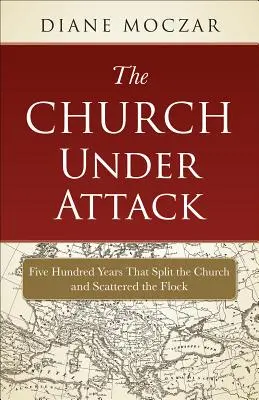 L'Église attaquée : Cinq cents ans qui ont divisé l'Église et dispersé le troupeau - The Church Under Attack: Five Hundred Years That Split the Church and Scattered the Flock