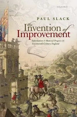 L'invention de l'amélioration : L'information et le progrès matériel dans l'Angleterre du XVIIe siècle - The Invention of Improvement: Information and Material Progress in Seventeenth-Century England