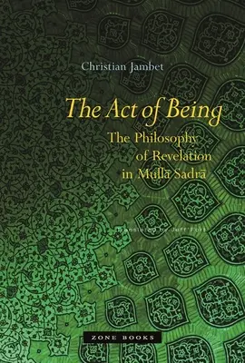 L'acte d'être : La philosophie de la révélation chez Mullā Sadrā - The Act of Being: The Philosophy of Revelation in Mullā Sadrā