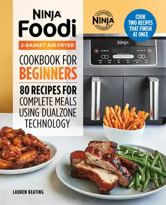 Ninja Foodi 2-Basket Air Fryer Cookbook for Beginners (Livre de recettes de la friteuse à air Ninja Foodi à 2 paniers pour les débutants) : 80 recettes pour des repas complets grâce à la technologie Dualzone - Ninja Foodi 2-Basket Air Fryer Cookbook for Beginners: 80 Recipes for Complete Meals Using Dualzone Technology