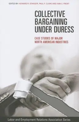 La négociation collective sous la contrainte : Études de cas des principales industries américaines - Collective Bargaining Under Duress: Case Studies of Major U.S. Industries