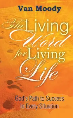 La Parole vivante pour vivre la vie : Le chemin de Dieu pour réussir dans toutes les situations - The Living Word for Living Life: God's Path to Success in Every Situation