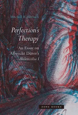 La thérapie de la perfection : Essai sur la Melencolia I d'Albrecht Drer - Perfection's Therapy: An Essay on Albrecht Drer's Melencolia I