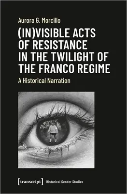Actes de résistance (in)visibles au crépuscule du régime franquiste : Une narration historique - (In)Visible Acts of Resistance in the Twilight of the Franco Regime: A Historical Narration