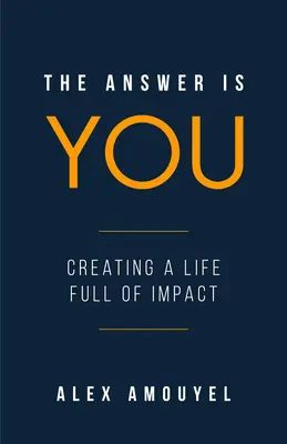 La réponse, c'est vous : Un guide pour créer une vie pleine d'impact (Leadership Book, Change the Way You Think) - The Answer Is You: A Guidebook to Creating a Life Full of Impact (Leadership Book, Change the Way You Think)