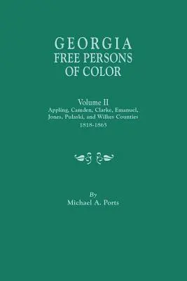 Personnes de couleur libres de Géorgie. Volume II : Appling, Camden, Clarke, Emanuel, Jones, Pulaski et Wilkes Counties, 1818-1865 - Georgia Free Persons of Color. Volume II: Appling, Camden, Clarke, Emanuel, Jones, Pulaski, and Wilkes Counties, 1818-1865