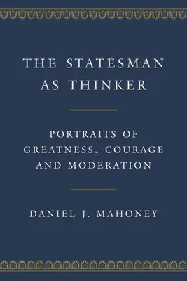 L'homme d'État en tant que penseur : Portraits de la grandeur, du courage et de la modération - The Statesman as Thinker: Portraits of Greatness, Courage, and Moderation